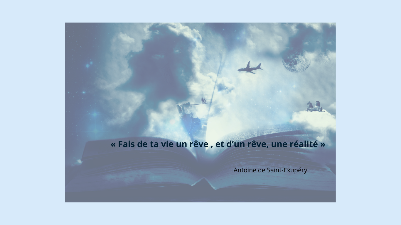 photo d'un rêve avec la citation de St Exupéry : "fais de ta vie un rêve, et d'un rêve, une réalité"